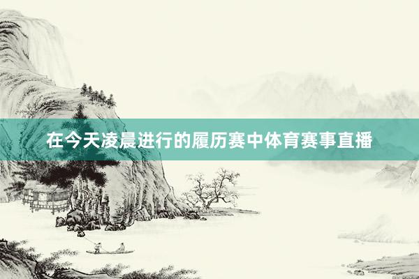 在今天凌晨进行的履历赛中体育赛事直播