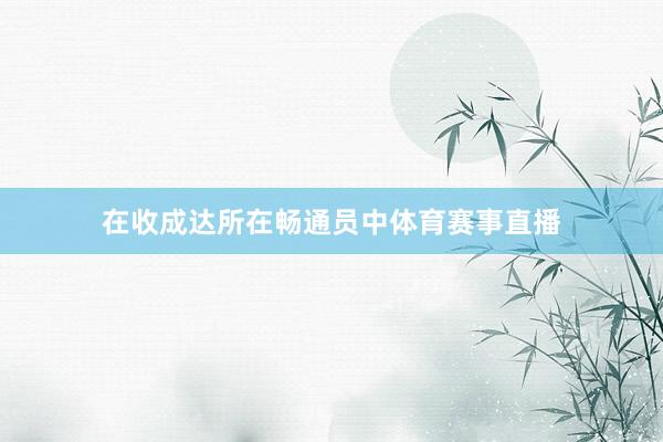 在收成达所在畅通员中体育赛事直播