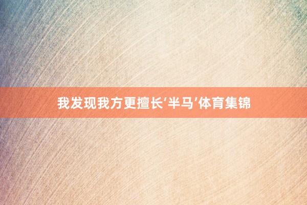 我发现我方更擅长‘半马’体育集锦