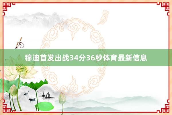 穆迪首发出战34分36秒体育最新信息