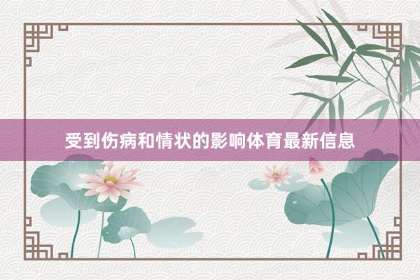 受到伤病和情状的影响体育最新信息