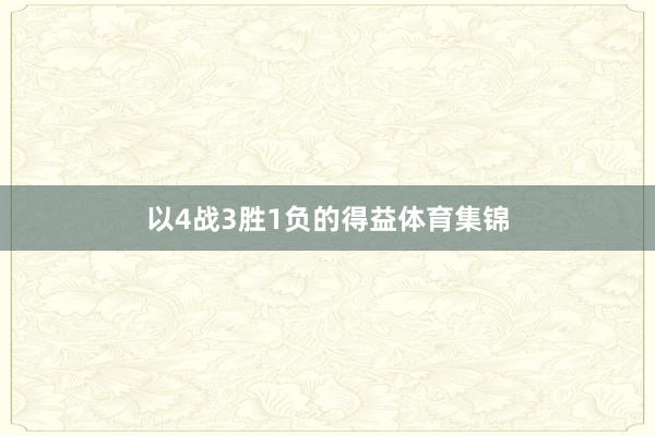 以4战3胜1负的得益体育集锦