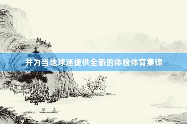 并为当地球迷提供全新的体验体育集锦