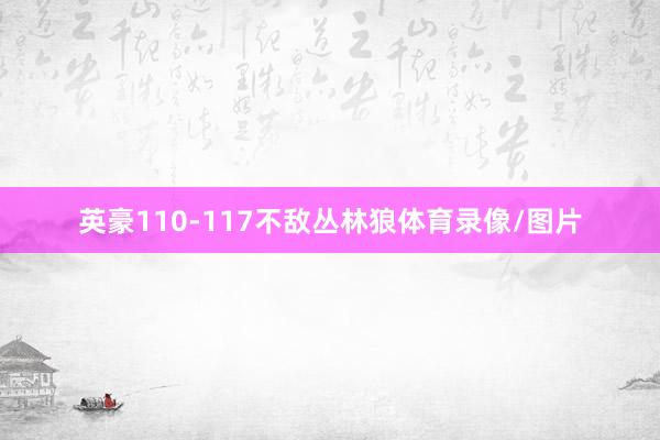 英豪110-117不敌丛林狼体育录像/图片