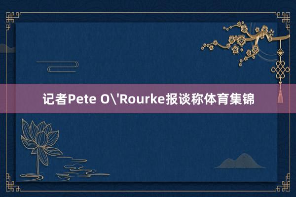 记者Pete O'Rourke报谈称体育集锦