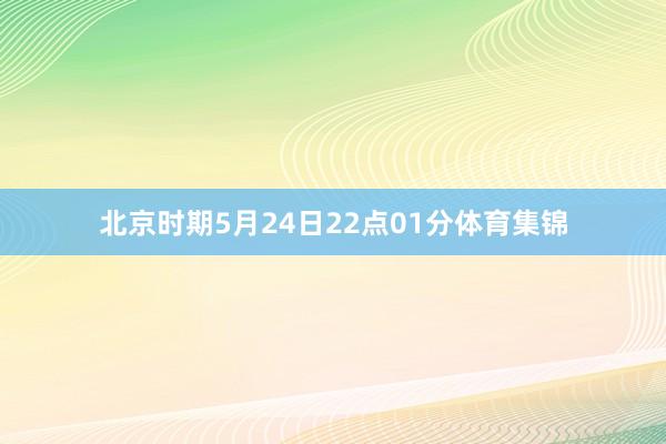 北京时期5月24日22点01分体育集锦