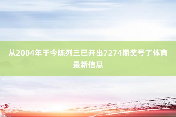 从2004年于今陈列三已开出7274期奖号了体育最新信息