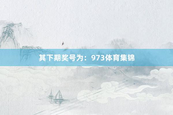 其下期奖号为：973体育集锦