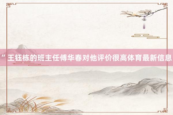 ”王钰栋的班主任傅华春对他评价很高体育最新信息