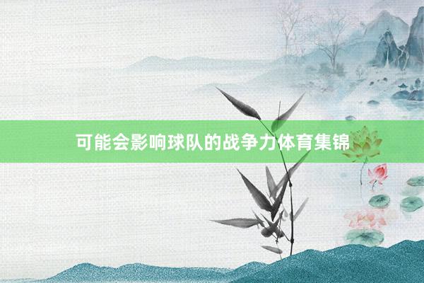可能会影响球队的战争力体育集锦