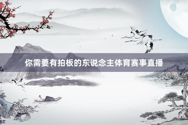 你需要有拍板的东说念主体育赛事直播
