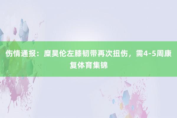 伤情通报：糜昊伦左膝韧带再次扭伤，需4-5周康复体育集锦