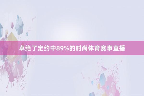 卓绝了定约中89%的时尚体育赛事直播