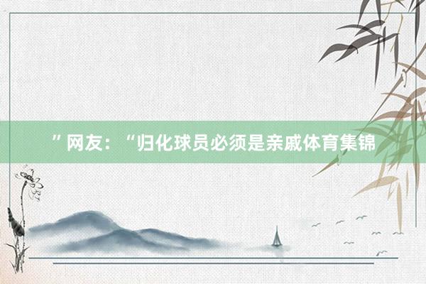 ”网友：“归化球员必须是亲戚体育集锦