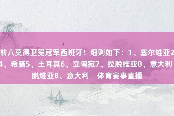 前八莫得卫冕冠军西班牙！细则如下：1、塞尔维亚2、德国3、法国4、希腊5、土耳其6、立陶宛7、拉脱维亚8、意大利    体育赛事直播
