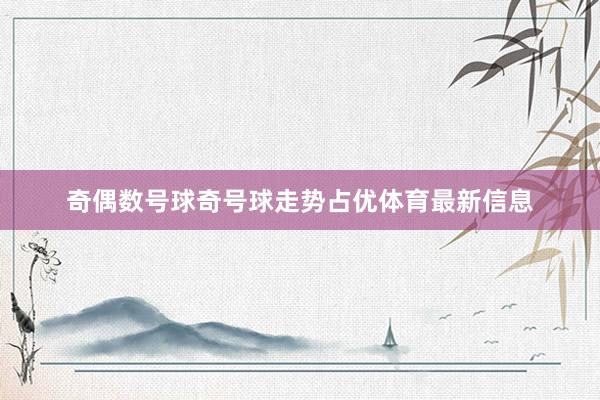 奇偶数号球奇号球走势占优体育最新信息