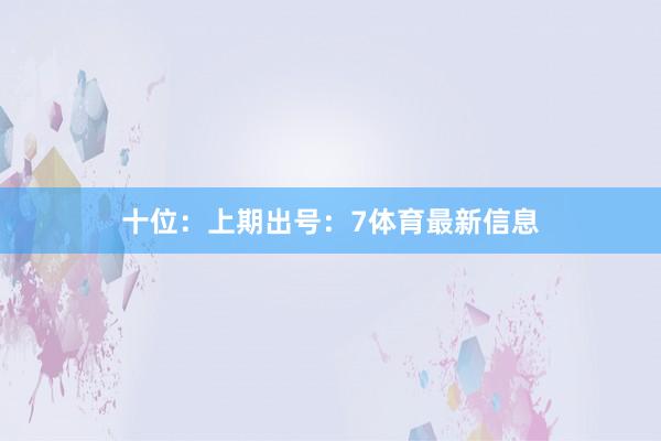 十位：上期出号：7体育最新信息