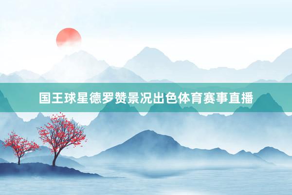 国王球星德罗赞景况出色体育赛事直播