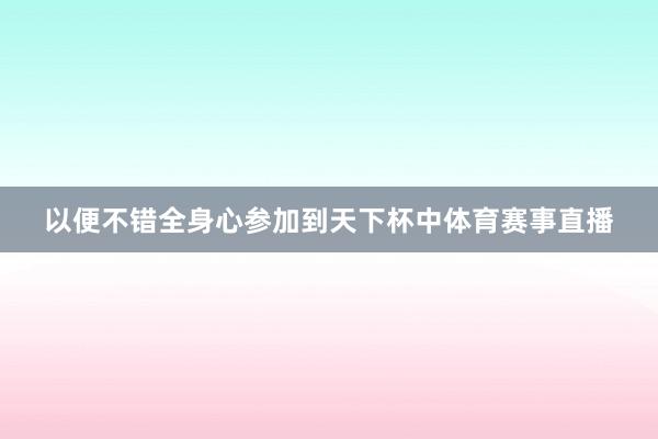 以便不错全身心参加到天下杯中体育赛事直播