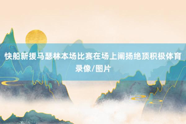 快船新援马瑟林本场比赛在场上阐扬绝顶积极体育录像/图片