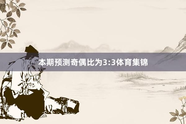 本期预测奇偶比为3:3体育集锦