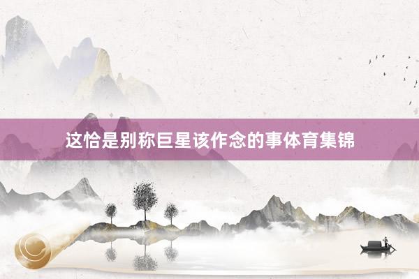 这恰是别称巨星该作念的事体育集锦