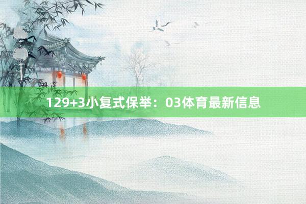 12　　9+3小复式保举：03体育最新信息