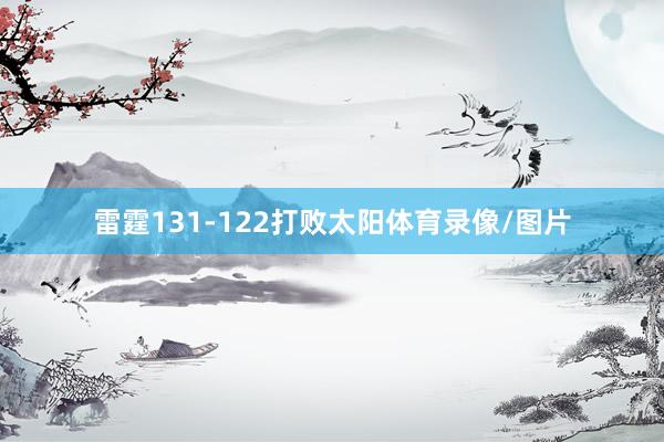 雷霆131-122打败太阳体育录像/图片
