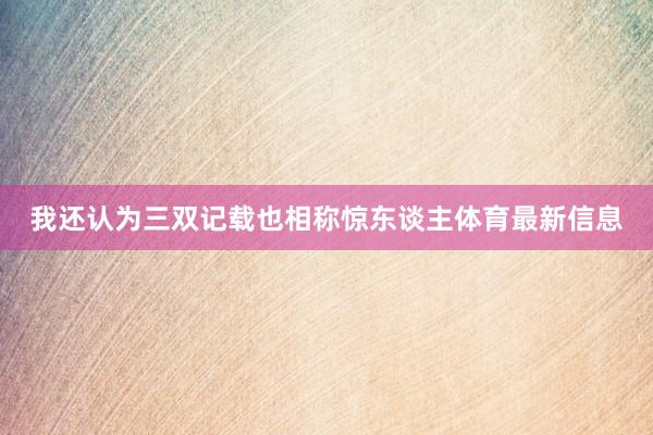 我还认为三双记载也相称惊东谈主体育最新信息