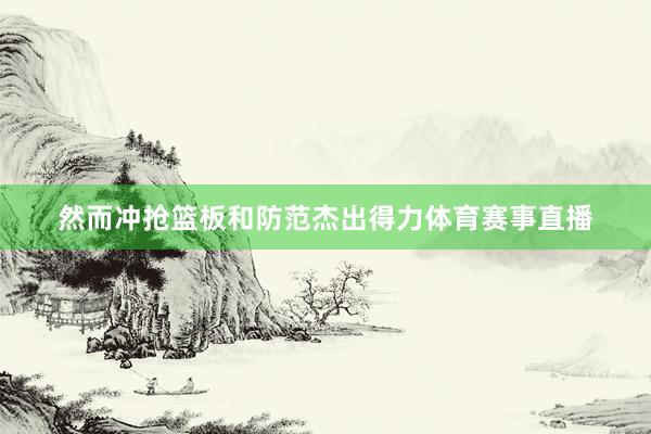 然而冲抢篮板和防范杰出得力体育赛事直播