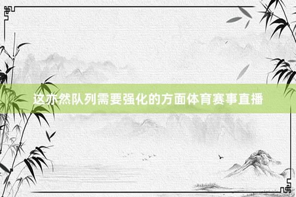 这亦然队列需要强化的方面体育赛事直播