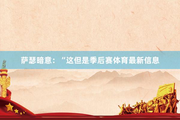 萨瑟暗意：“这但是季后赛体育最新信息