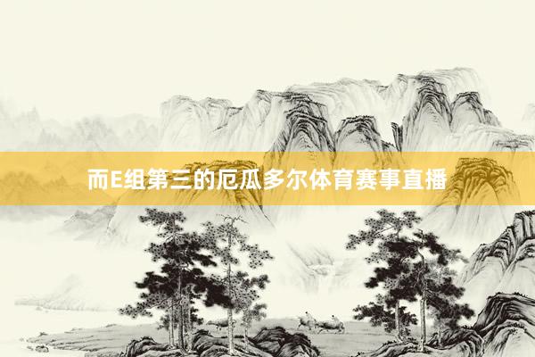 而E组第三的厄瓜多尔体育赛事直播